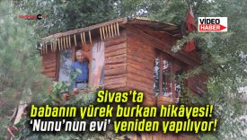 Sivas’ta babanın yürek burkan hikâyesi! ‘Nunu’nun evi’ yeniden yapılıyor!