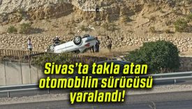 Sivas’ta takla atan otomobilin sürücüsü yaralandı!