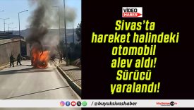 Sivas’ta hareket halindeki otomobil alev aldı! Sürücü yaralandı!