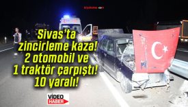 Sivas’ta zincirleme kaza! 2 otomobil ve 1 traktör çarpıştı! 10 yaralı!