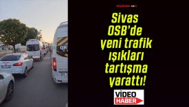 Sivas OSB’de yeni trafik ışıkları tartışma yarattı!