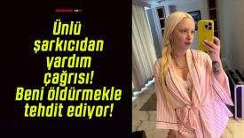 Ünlü şarkıcıdan yardım çağrısı! Beni öldürmekle tehdit ediyor!