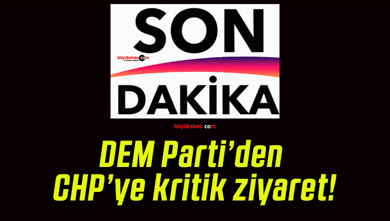 DEM Parti’den CHP’ye kritik ziyaret!