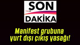 Manifest grubuna yurt dışı çıkış yasağı!