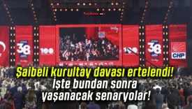 Şaibeli kurultay davası ertelendi! İşte bundan sonra yaşanacak senaryolar!