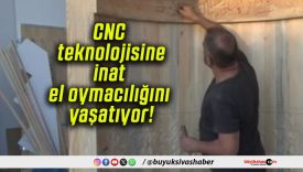CNC teknolojisine inat el oymacılığını yaşatıyor!