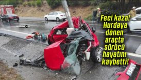 Feci kaza! Hurdaya dönen araçta sürücü hayatını kaybetti!