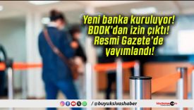Yeni banka kuruluyor! BDDK’dan izin çıktı! Resmi Gazete’de yayımlandı!
