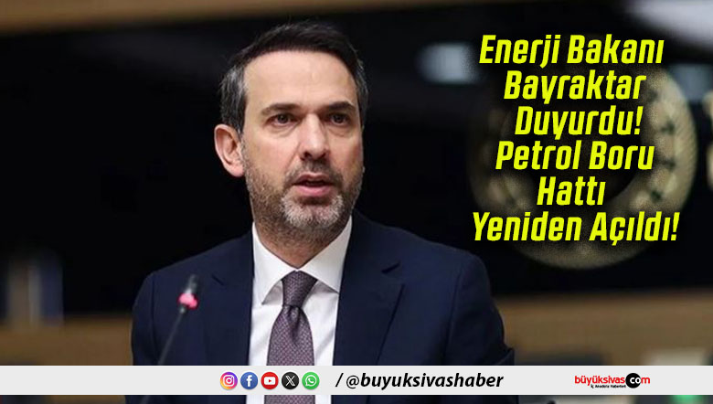 Enerji Bakanı Bayraktar Duyurdu! Petrol Boru Hattı Yeniden Açıldı!