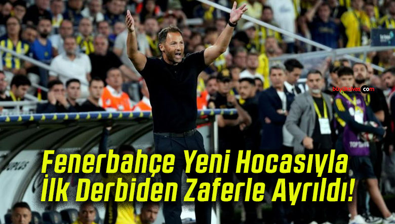 Fenerbahçe Yeni Hocasıyla İlk Derbiden Zaferle Ayrıldı!