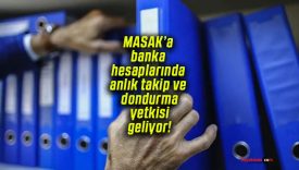 MASAK’a banka hesaplarında anlık takip ve dondurma yetkisi geliyor!