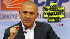 Beni CHP binasına sokmayacak bir babayiğit yoktur!