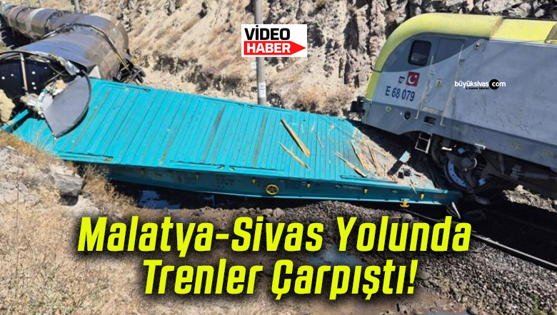 Malatya-Sivas Yolunda Trenler Çarpıştı!