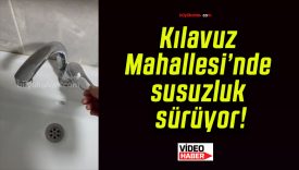 Kılavuz Mahallesi’nde susuzluk sürüyor!