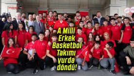 A Milli Erkek Basketbol Takımı yurda döndü!