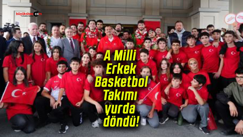 A Milli Erkek Basketbol Takımı yurda döndü!