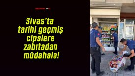 Sivas’ta tarihi geçmiş cipslere zabıtadan müdahale!