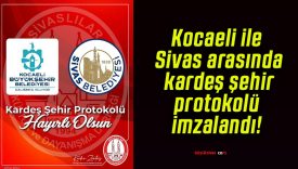 Kocaeli ile Sivas arasında kardeş şehir protokolü imzalandı!