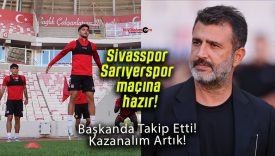 Sivasspor Sarıyerspor maçına hazır!