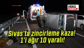Sivas’ta zincirleme kaza! 1’i ağır 10 yaralı!