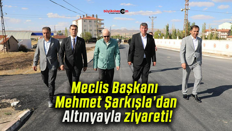 Meclis Başkanı Mehmet Şarkışla’dan Altınyayla ziyareti!