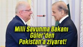 Milli Savunma Bakanı Güler’den Pakistan’a ziyaret!