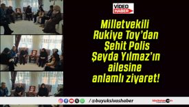 Milletvekili Rukiye Toy’dan Şehit Polis Şeyda Yılmaz’ın ailesine anlamlı ziyaret!