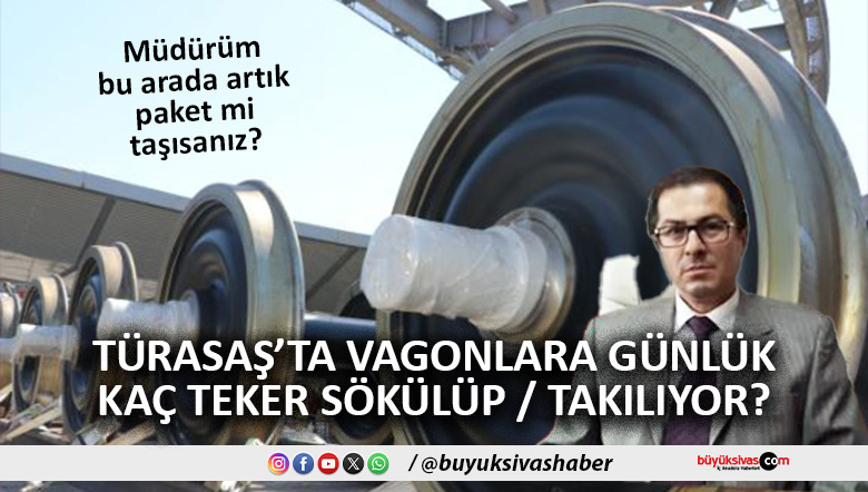 TÜRASAŞ’ta teker söküm ve montaj süreci merak konusu…