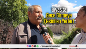 Sivas’ta Gece Girmeye Çekinilen Yerler!