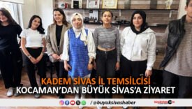 KADEM Sivas İl Temsilcisi Esra Canyiğit Kocaman’dan Büyük Sivas’a Ziyaret