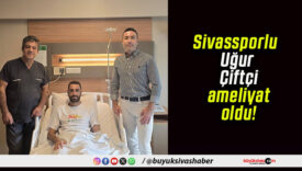 Sivassporlu Uğur Çiftçi ameliyat oldu!