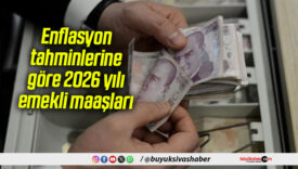 Enflasyon tahminlerine göre 2026 yılı emekli maaşları