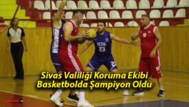 Sivas Valiliği Koruma Ekibi Basketbolda Şampiyon Oldu