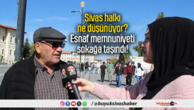 Sivas halkı ne düşünüyor? Esnaf memnuniyeti sokağa taşındı!