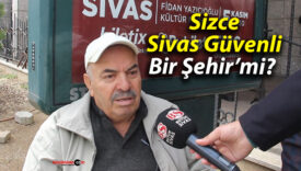 Sivas Güvenli mi? Halk Ne Düşünüyor!