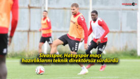 Sivasspor, Hatayspor maçı hazırlıklarını teknik direktörsüz sürdürdü