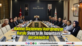 Kadının Güçlenmesi Koordinasyon Kurulu Sivas’ta İlk Toplantısını Gerçekleştirdi