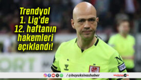 Trendyol 1. Lig’de 12. haftanın hakemleri açıklandı!