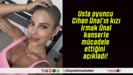 Usta oyuncu Cihan Ünal’ın kızı Irmak Ünal kanserle mücadele ettiğini açıkladı!