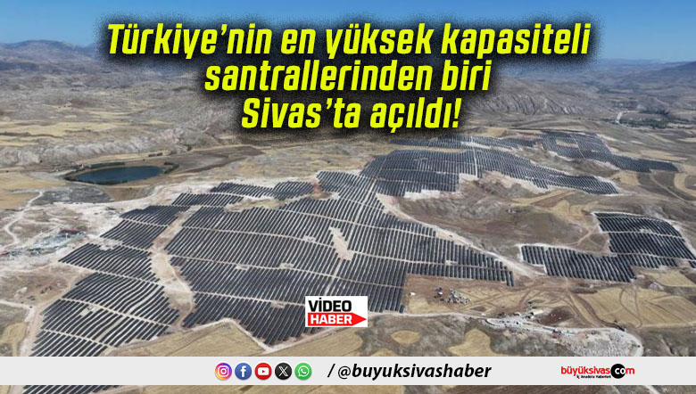 Türkiye’nin en yüksek kapasiteli santrallerinden biri Sivas’ta açıldı!