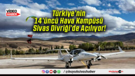 Türkiye’nin 14’üncü Hava Kampüsü Sivas Divriği’de Açılıyor!