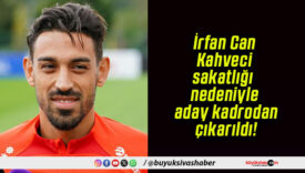 İrfan Can Kahveci sakatlığı nedeniyle aday kadrodan çıkarıldı!
