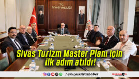 Sivas Turizm Master Planı için ilk adım atıldı!