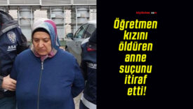 Öğretmen kızını öldüren anne suçunu itiraf etti!