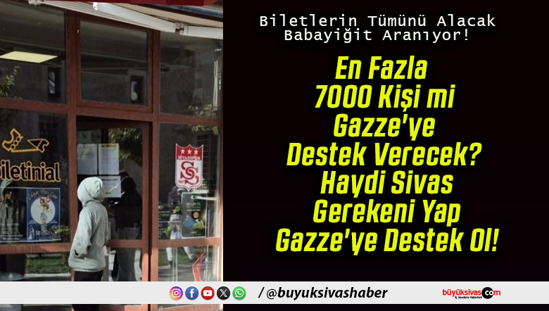 En Fazla 7000 Kişi mi Gazze’ye Destek Verecek? Haydi Sivas Gerekeni Yap Gazze’ye Destek Ol!