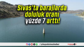 Sivas’ta barajlarda doluluk oranı yüzde 7 arttı!