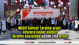 Mobil kanser tarama aracı köylere kadar ulaştı! Tarama sayısında yüzde 148 artış!