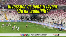 Sivasspor’da penaltı isyanı: “Bu ne laubalilik?”