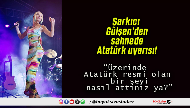 Şarkıcı Gülşen’den sahnede Atatürk uyarısı!