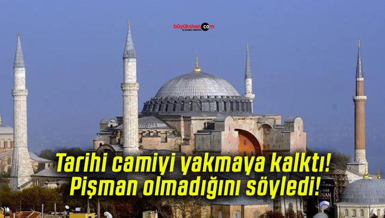 Tarihi camiyi yakmaya kalktı! Pişman olmadığını söyledi!